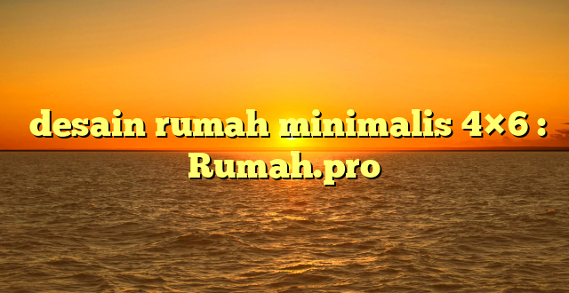  desain rumah minimalis 4×6 : Rumah.pro